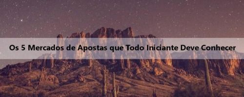 Os 5 Mercados de Apostas que Todo Iniciante Deve Conhecer Os 5 Mercados de Apostas que Todo Iniciante Deve Conhecer