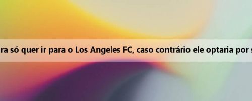 Mueller agora só quer ir para o Los Angeles FC, caso contrário ele optaria por se aposentar