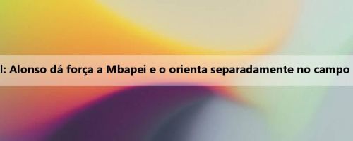 Mídia ocidental: Alonso dá força a Mbapei e o orienta separadamente no campo de treinamento