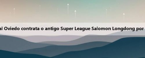Oficial: Royal Oviedo contrata o antigo Super League Salomon Longdong por empréstimo