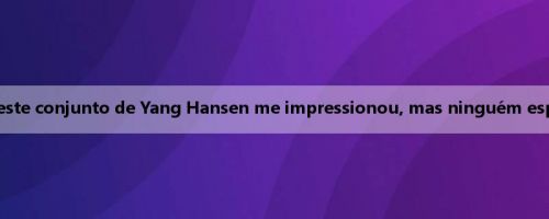 Repórter da ESPN: O desempenho do teste conjunto de Yang Hansen me impressionou, mas ninguém esperava que ele pudesse entrar no top 20