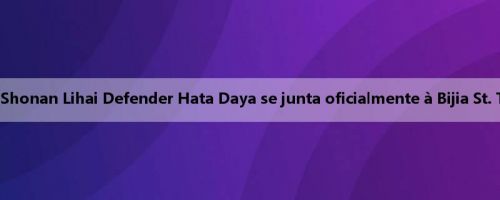 Oficial: Shonan Lihai Defender Hata Daya se junta oficialmente à Bijia St. Tourden