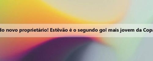 Quebrando o portão do novo proprietário! Estêvão é o segundo gol mais jovem da Copa do Mundo de Clubes