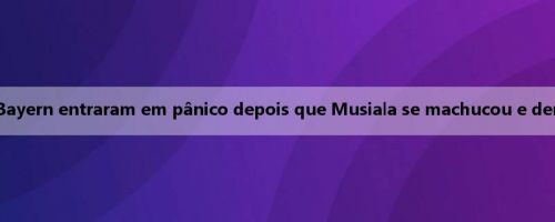 Repórter: Os jogadores do Bayern entraram em pânico depois que Musiala se machucou e demorou muito para se ajustar
