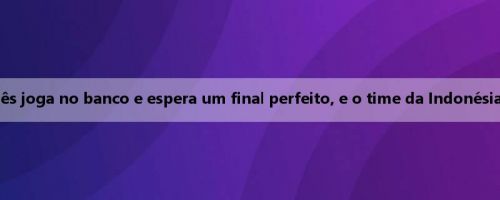 Antevisão de Shiya: o time japonês joga no banco e espera um final perfeito, e o time da Indonésia quer vingar a derrota por 4 gols