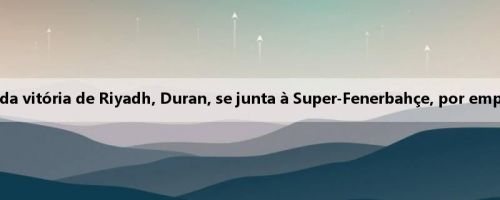 Oficial: O atacante da vitória de Riyadh, Duran, se junta à Super-Fenerbahçe, por empréstimo de um ano