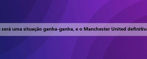 Mata: A permanência de Rashford na equipe será uma situação ganha-ganha, e o Manchester United definitivamente retornará à posição que deveria estar
