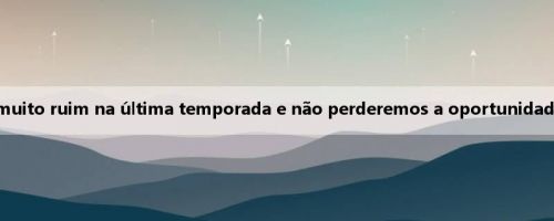 Gerente Geral do Sun: Nossa cesta de proteção foi muito ruim na última temporada e não perderemos a oportunidade de receber Malwee e Malouachi ao mesmo tempo