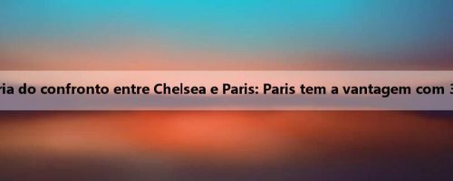 Inventário da FIFA sobre a história do confronto entre Chelsea e Paris: Paris tem a vantagem com 3 vitórias, 3 empates e 2 derrotas