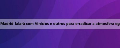 Mídia ocidental: o Real Madrid falará com Vinicius e outros para erradicar a atmosfera egocêntrica dos jogadores
