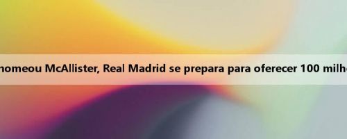 Mídia ocidental: Alonso nomeou McAllister, Real Madrid se prepara para oferecer 100 milhões de euros ao Liverpool