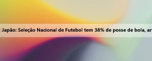 Seleção Nacional de Futebol 0-2 Japão: Seleção Nacional de Futebol tem 38% de posse de bola, arremessos de 8-17, chutes de 3-7