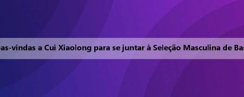 Oficial da Seleção Masculina de Basquete de Xangai: Dê as boas-vindas a Cui Xiaolong para se juntar à Seleção Masculina de Basquete Jisui e desejar a Liu Zhengqing tudo de bom no futuro